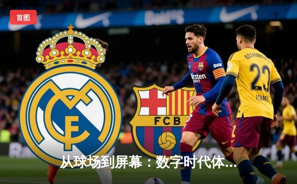 从球场到屏幕：数字时代体育资讯的传播革命与专业坚守