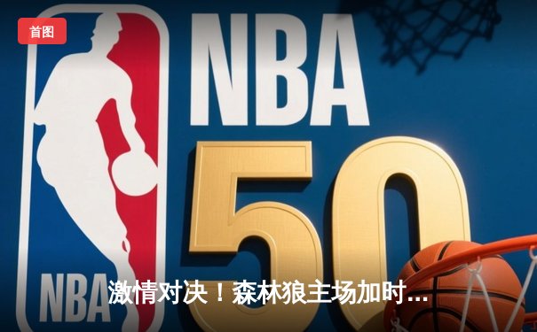 激情对决！森林狼主场加时险胜勇士，库里空砍45分难救主