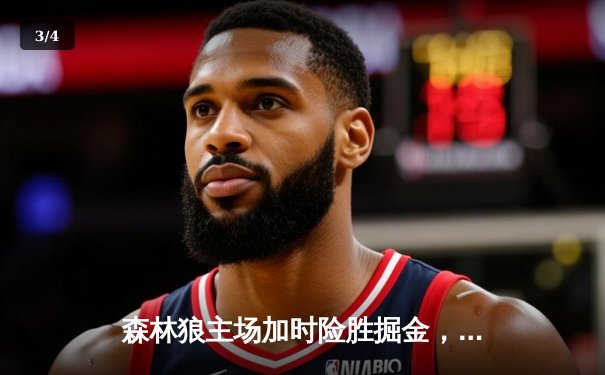 森林狼主场加时险胜掘金，爱德华兹43分创季后赛新高 - 3