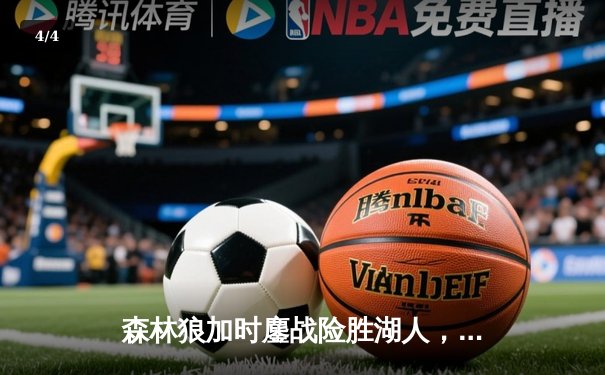 森林狼加时鏖战险胜湖人，爱德华兹47分创生涯新高 - 4